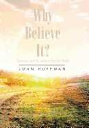 Why Believe It?: Answers and Evidence for the Faith