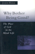 Why Bother Being Good?: The Place of God in the Moral Life
