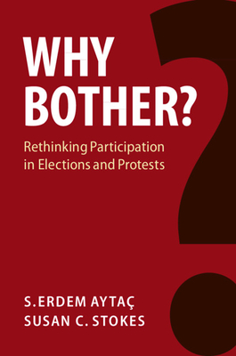 Why Bother?: Rethinking Participation in Elections and Protests - Ayta, S. Erdem, and Stokes, Susan C.