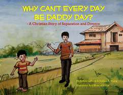 Why Can't Every Day Be Daddy Day?: A Christian Story of Separation & Divorce