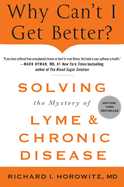 Why Can't I Get Better? Solving the Mystery of Lyme and Chronic D