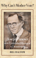 Why Can't Mother Vote?: Joseph Hanover and the Unfinished Business of Democracy