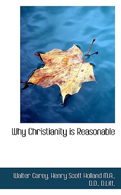 Why Christianity Is Reasonable - Carey, Walter, and Holland, Henry Scott
