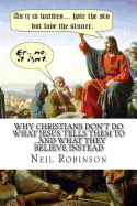 Why Christians Don't Do What Jesus Tells Them to ...and What They Believe Instead