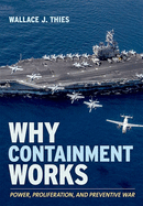 Why Containment Works: Power, Proliferation, and Preventive War