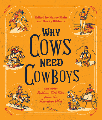 Why Cows Need Cowboys: and Other Seldom-Told Tales from the American West - Plain, Nancy (Editor), and Gibbons, Rocky (Editor), and Bjornson, Larry (Contributions by)