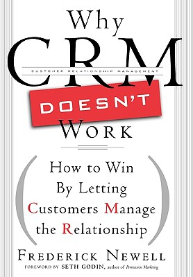 Why Crm Doesn't Work: How to Win by Letting Customers Manange the Relationship - Newell, Frederick, and Godin, Seth (Foreword by)