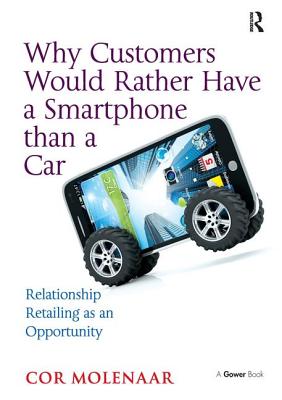 Why Customers Would Rather Have a Smartphone than a Car: Relationship Retailing as an Opportunity - Molenaar, Cor