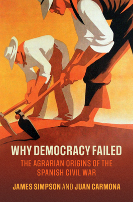 Why Democracy Failed: The Agrarian Origins of the Spanish Civil War - Simpson, James, and Carmona, Juan