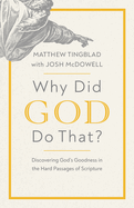 Why Did God Do That?: Discovering God's Goodness in the Hard Passages of Scripture