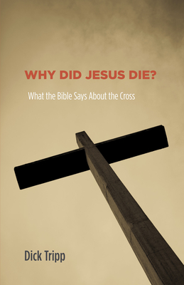 Why Did Jesus Die? - Tripp, Dick, and Nicholls, Bruce J (Foreword by)