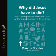 Why Did Jesus Have to Die?: And Other Questions about the Cross of Christ and Its Meaning for Us Today