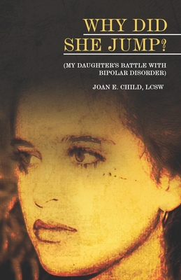 Why Did She Jump? (My Daughter's Battle with Bipolar Disorder) - Childs, Joan E