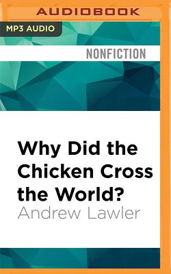 Why Did the Chicken Cross the World?: The Epic Saga of the Bird That Powers Civilization - Lawler, Andrew, and Holland, Dennis (Read by)