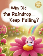 Why Did the Raindrop Keep Falling?: From Cloud to Rainbow: A Raindrop's Tale