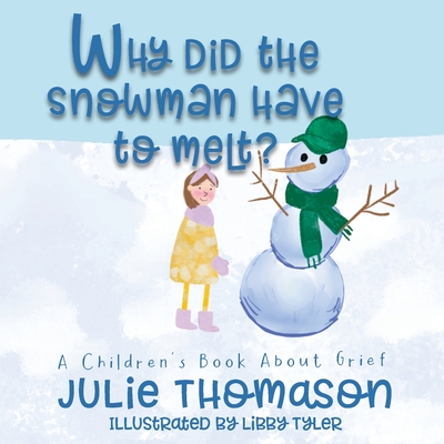 Why Did the Snowman Have to Melt? A Children's Book About Grief - Thomason, Julie