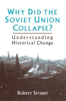 Why Did the Soviet Union Collapse?: Understanding Historical Change: Understanding Historical Change - Strayer, Robert