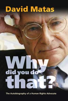 Why Did You Do That?: The Autobiography of a Human Rights Advocate - Matas, David