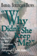 Why Didn't She Keep Me?: Answers to the Question Every Adopted Child Asks...