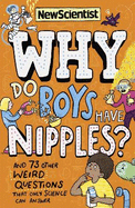 Why Do Boys Have Nipples?: And 73 other weird questions that only science can answer