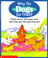 Why Do Dogs Do That: Facts about Real Dogs and Why They Act the Way They Do - White, Nancy