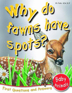 Why Do Fawns Have Spots?: First Questions and Answers Baby Animals