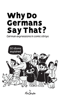 Why Do Germans Say That? German expressions in comic strips. 50 idioms explained. - Skalla, Max, and Skalla, Werner (Editor)