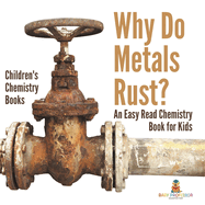 Why Do Metals Rust? An Easy Read Chemistry Book for Kids Children's Chemistry Books