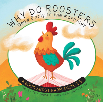 Why Do Roosters Crow Early in the Morning?: A Book about Farm Animals - Beard, Jack