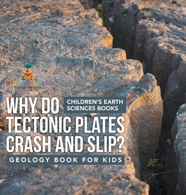 Why Do Tectonic Plates Crash and Slip? Geology Book for Kids Children's Earth Sciences Books - Baby Professor