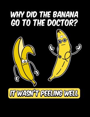 Why Do The Banana Go To The Doctor? It Wasn't Peeling Well: Funny Quotes and Pun Themed College Ruled Composition Notebook - Notebooks, Punny