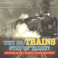 Why Do Trains Stay on Track? Train Books for Kids Children's Transportation Books