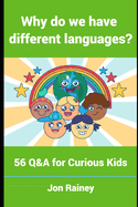 Why Do We Have Different Languages?: 56 Q&A for Curious Kids
