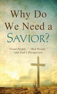 Why Do We Need a Savior?: "Good People," "Bad People," and God's Perspective - Sumner, Tracy M