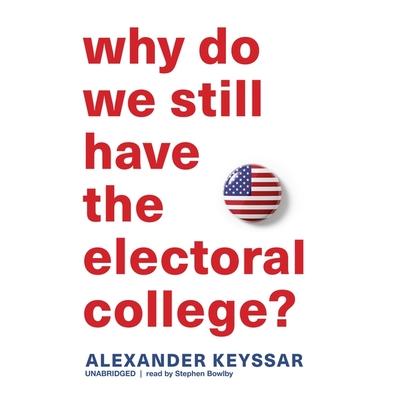 Why Do We Still Have the Electoral College? - Keyssar, Alexander, and Bowlby, Stephen (Read by)
