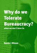 Why Do We Tolerate Bureaucracy?: ...When We Don't Have to - Nixon, Kevin