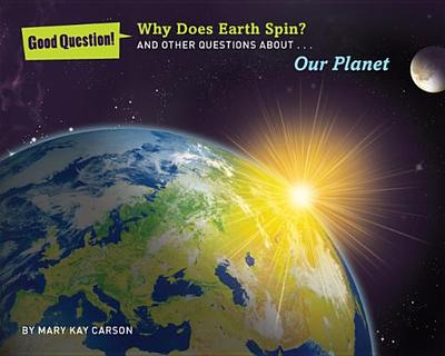 Why Does Earth Spin?: And Other Questions about Our Planet - Carson, Mary Kay