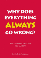 Why Does Everything Always Go Wrong?: And Other Bad Thoughts You Can Beat