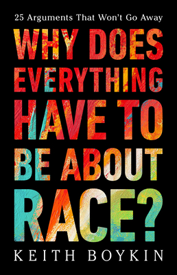 Why Does Everything Have to Be about Race?: 25 Arguments That Won't Go Away - Boykin, Keith
