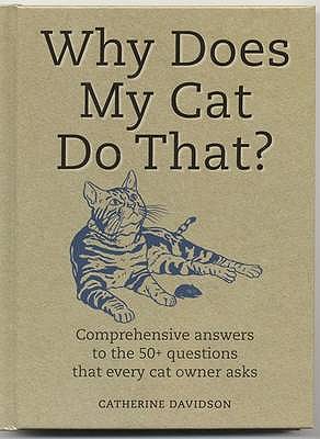 Why Does My Cat Do That?: Comprehensive Answers to the 50 Questions That Every Cat Owner Asks - Collins, Sophie, and Crosby, Janet, and Davidson, Catherine