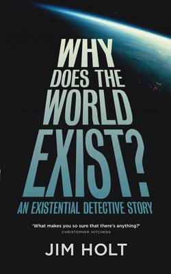 Why Does the World Exist?: One Man's Quest for the Big Answer - Holt, Jim