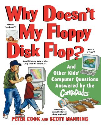 Why Doesn't My Floppy Disk Flop: And Other Kids' Computer Questions Answered by the Compududes - Cook, Peter, and Manning, Scott