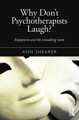 Why Don't Psychotherapists Laugh?: Enjoyment and the Consulting Room - Shearer, Ann