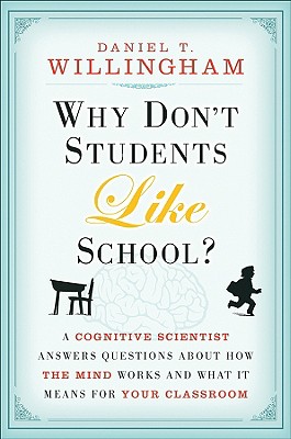 Why Don't Students Like School?: A Cognitive Scientist Answers Questions about How the Mind Works and What It Means for Your Classroom - Willingham, Daniel T
