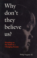 Why Don't They Believe Us?: Handing on the Faith in a Changing Society