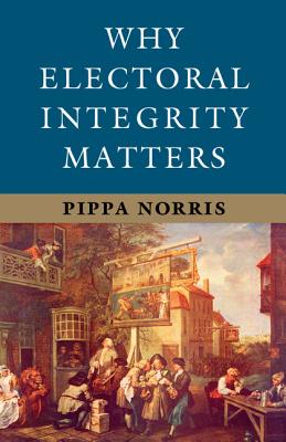 Why Electoral Integrity Matters - Norris, Pippa