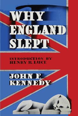 Why England Slept by John F. Kennedy - Kennedy, John F, and Luce, Henry R (Foreword by), and Sloan, Sam (Introduction by)