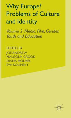 Why Europe? Problems of Culture and Identity: Volume 2: Media, Film, Gender, Youth and Education - Andrew, J. (Editor), and Crook, M. (Editor), and Holmes, D. (Editor)