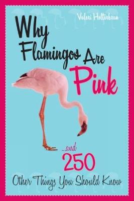 Why Flamingos Are Pink: ...and 250 Other Things You Should Know - Helterbran, Valeri R