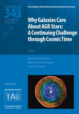Why Galaxies Care about AGB Stars (IAU S343): A Continuing Challenge through Cosmic Time - Kerschbaum, Franz (Editor), and Groenewegen, Martin (Editor), and Olofsson, Hans (Editor)
